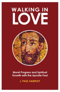 J. Paul Sampley — Walking in Love: Moral Progress and Spiritual Growth with the Apostle Paul