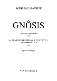 Boris Mouravieff — Gnôsis T3 : Étude et commentaires sur la tradition ésotérique de l'orthodoxie orientale. Cycle ésotérique