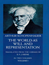 Arthur Schopenhauer — The World As Will And Representation (volume 1)