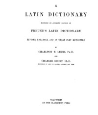 E A Andrews; William Freund; Charlton Thomas Lewis; Charles Short — A Latin dictionary : founded on Andrews' edition of Freund's Latin dictionary.
