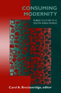 Carol Appadurai Breckenridge — Consuming Modernity: Public Culture in a South Asian World