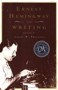Larry W. Phillips — Ernest Hemingway on Writing
