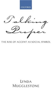 Lynda Mugglestone — Talking Proper - The Rise of Accent As Social Symbol