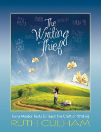 Ruth Culham — The Writing Thief: Using Mentor Texts to Teach the Craft of Writing