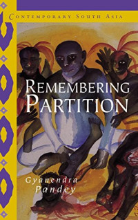 Gyanendra Pandey — Remembering Partition: Violence, Nationalism and History in India