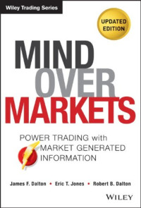 James F. Dalton, Eric T. Jones, Robert B. Dalton — Mind Over Markets: Power Trading with Market Generated Information, Updated Edition