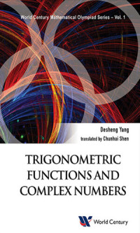 Desheng Yang — Trigonometric Functions And Complex Numbers: In Mathematical Olympiad and Competitions: 1 (World Century Mathematical Olympiad Series)