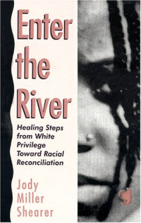 Tobin Miller Shearer — Enter the River: Healing Steps from White Privilege Toward Racial Reconciliation
