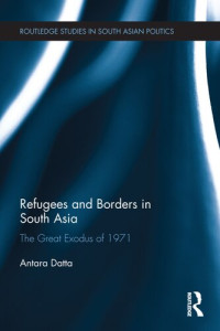 Antara Datta — Refugees and Borders in South Asia: The Great Exodus of 1971