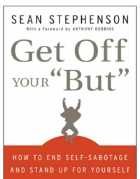 Sean Stephenson, Anthony Robbins — Get Off Your ''But'': How to End Self-Sabotage and Stand Up for Yourself