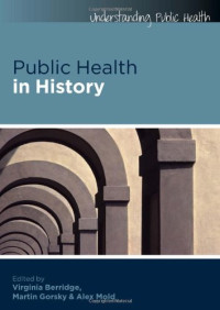 Virginia Berridge, Martin Gorsky, Alex Mold — Public Health in History (Understanding Public Health)