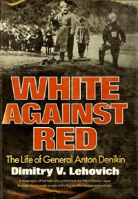 Dimitry V. Lehovich — White Against Red: The Life of General Anton Denikin