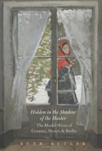 Ms. Ruth Butler — Hidden in the Shadow of the Master: The Model-Wives of Cezanne, Monet, and Rodin
