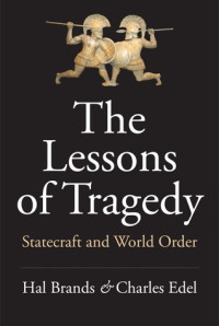 Hal Brands; Charles Edel — The Lessons of Tragedy: Statecraft and World Order