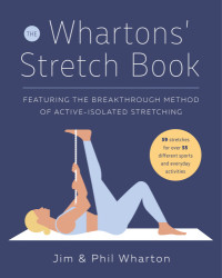 Jim Wharton; Phil Wharton — The Whartons’ Stretch Book: Featuring the Breakthrough Method of Active-Isolated Stretching