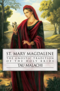 Saint. Mary Magdalene; Saint. Mary Magdalene; Tau Malachi — St. Mary Magdalene: the Gnostic tradition of the holy bride