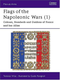 Terence Wise, Guido Rosignoli — Flags of the Napoleonic Wars (1) Colours, Standards and Guidons of France and her Allies