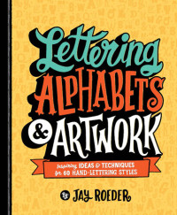 Jay Roeder — Lettering Alphabets & Artwork: Inspiring Ideas & Techniques for 60 Hand-Lettering Styles