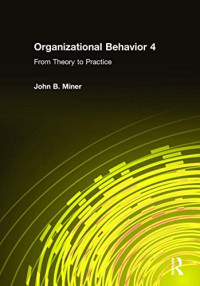 John B. Miner — Organizational Behavior 4: From Theory to Practice