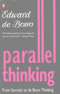 Edward De Bono — Parallel Thinking: From Socratic to De Bono Thinking