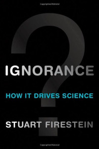 Stuart Firestein — Ignorance: How It Drives Science