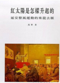 高华 — 红太阳是怎样升起的：延安整风运动的来龙去脉