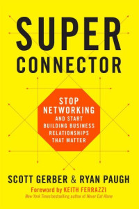 Scott Gerber, Ryan Paugh — Superconnector : stop networking and start building business relationships that matter