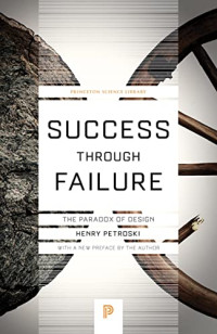 Petroski, Henry — Success through Failure: The Paradox of Design (Princeton Science Library, 59)