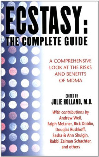 Julie Holland (Editor) — Ecstasy  - The Complete Guide  - A Comprehensive Look at the Risks and Benefits of MDMA