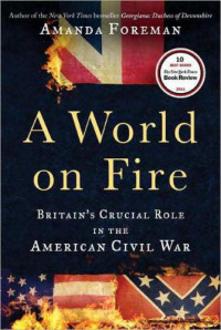 Foreman, Amanda — A World on Fire: Britain's Crucial Role in the American Civil War