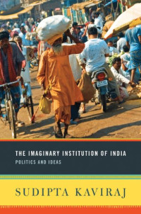 Sudipta Kaviraj — The Imaginary Institution of India: Politics and Ideas