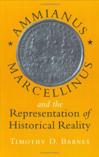 Timothy D. Barnes — Ammianus Marcellinus and the Representation of Historical Reality