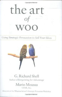 G. Richard Shell, Mario Moussa — The Art of Woo: Using Strategic Persuasion to Sell Your Ideas