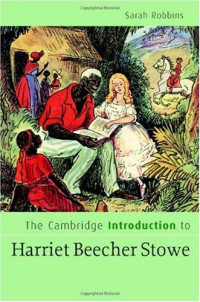 Sarah Robbins — The Cambridge Introduction to Harriet Beecher Stowe (Cambridge Introductions to Literature)
