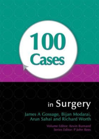 James Gossage, Bijan Modarai, Arun Sahai, Richard Worth — 100 Cases in Surgery (A Hodder Arnold Publication)