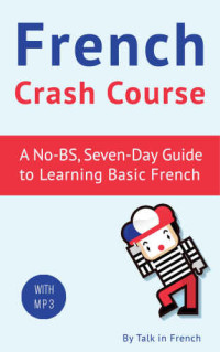Frederic Bibard — French Crash Course: A No-BS, Seven-Day Guide to Learning Basic French