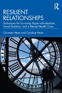 Christian Heim, Caroline Heim — Resilient Relationships: Techniques for surviving hyper-individualism, social isolation, and a mental health crisis
