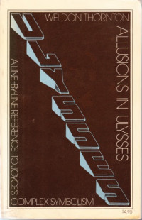Weldon Thornton — Allusions in Ulysses: A Line By Line Reference To Joyce's Complex Symbolism