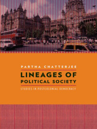 Partha Chatterjee — Lineages of Political Society: Studies in Postcolonial Democracy