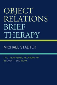 Michael Stadter — Object Relations Brief Therapy: The Therapeutic Relationship in Short-Term Work