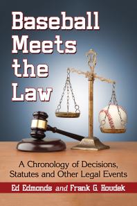 Ed Edmonds; Frank G. Houdek — Baseball Meets the Law : A Chronology of Decisions, Statutes and Other Legal Events
