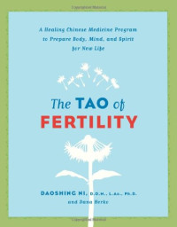 Daoshing Ni, Dana Herko — The Tao of Fertility: A Healing Chinese Medicine Program to Prepare Body, Mind, and Spirit for New Life