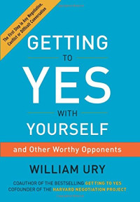 William Ury — Getting to Yes with Yourself: And Other Worthy Opponents