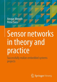 Ansgar Meroth, Petre Sora — Sensor networks in theory and practice: Successfully realize embedded systems projects