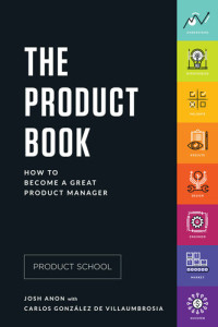 School, Product; González de Villaumbrosia, Carlos; Anon, Josh; School, Product — The Product Book: How to Become a Great Product Manager