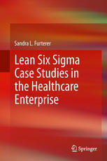 Sandra L. Furterer (auth.) — Lean Six Sigma Case Studies in the Healthcare Enterprise