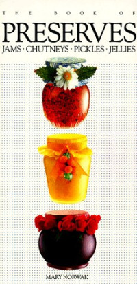 Mary Norwak — The Book of Preserves: Jams, Chutneys, Pickles, Jellies