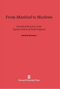 David M. Bevington — From Mankind to Marlowe: Growth of Structure in the Popular Drama of Tudor England