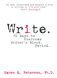 Karen E. Peterson — Write: 10 Days to Overcome Writer's Block. Period.