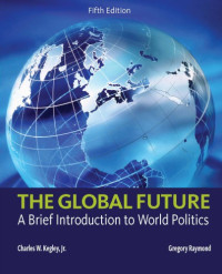 Charles W. Kegley Jr; Gregory A. Raymond — The Global Future: A Brief Introduction to World Politics